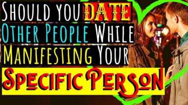 SHOULD YOU DATE OTHER PEOPLE WHILE MANIFESTING A SPECIFIC PERSON?