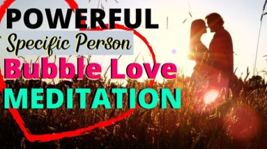 Specific Person Meditation Living in the End Bubble Love (Powerful)