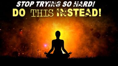 Stop Trying SO HARD! | Manifest Faster by DOING LESS! (eye opening)