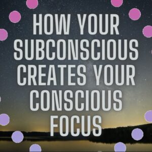 Ending Relationship Sabotage: How Your Subconscious Forms Your Conscious Awareness