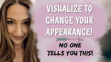 Visualize Like This and Change Your Appearance! - 4 Visualization Secrets