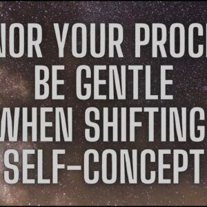 Working Through Self-Concept Changes | BE GENTLE With Yourself & Persist