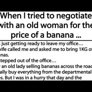 When I tried to negotiate with an old woman for the price of a banana, This is a wonderful story!