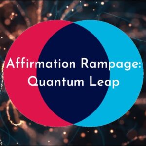 Affirmation Rampage: Quantum Leap into BEST Version of YOU