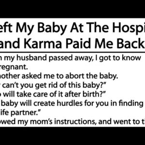 I Left My Baby At The Hospital and Karma Paid Me Back.. Amazing heart touching story