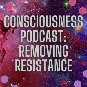 Consciousness Podcast: Removing ALL Resistance And Manifesting Easily & Effortlessly// Self-Concept💕