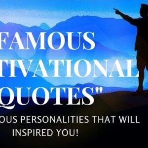 FAMOUS MOTIVATIONAL QUOTES AND SAYING