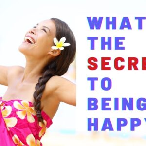 What Is The Secret To Being Happy?  18 Awesome Affirmations For Joy And Happiness!