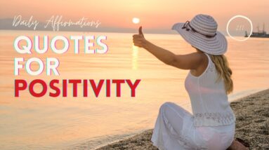 What Are The Best Motivational Quotes For Positivity?  18 Affirmations For A Positive Mindset!