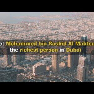Mohammed bin Rashid Al Maktoum, the richest person in Dubai.