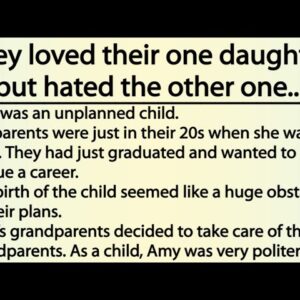 They loved their one daughter, but hated the other one...Parents should love their children equally!