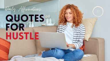 What Are The Best Motivational Quotes For Hustle?  18 Amazing Affirmations For Hustle & Work Ethic!