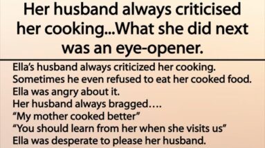 Her husband always criticised her cooking...What she did next was an eye-opener.