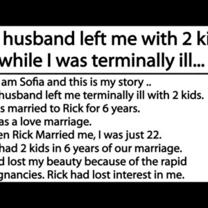 My husband left me with 2 kids while I was terminally ill...