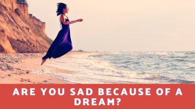 Are You Sad Because of A Dream?