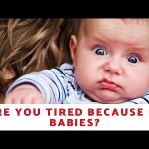 Are You Tired Because Of Babies?