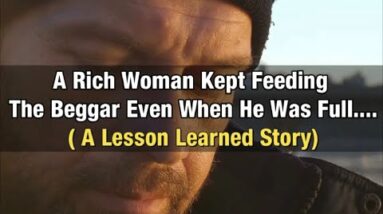 A Rich Woman Kept Feeding The Beggar Even When He Was Full....( A Lesson Learned Story)